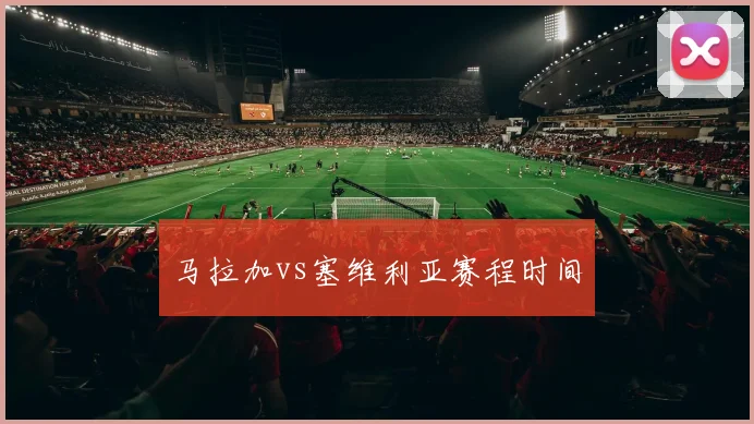 马拉加vs塞维利亚赛程时间