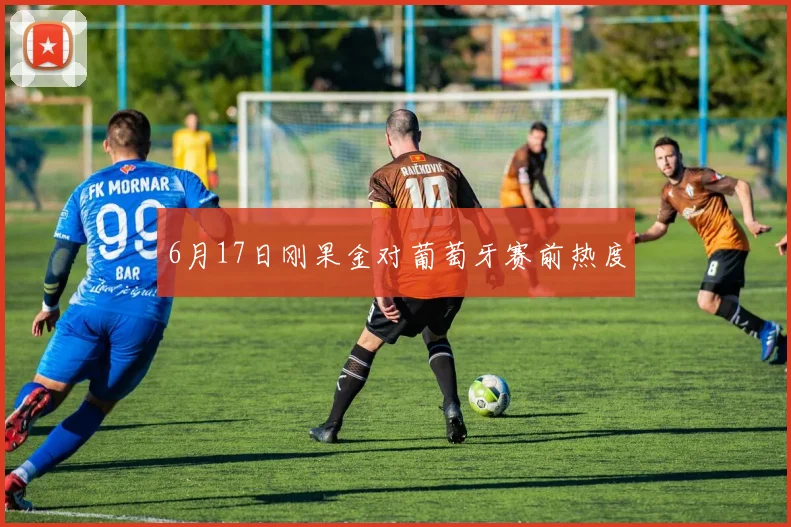 6月17日刚果金对葡萄牙赛前热度
