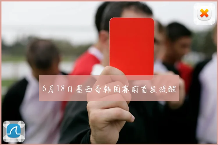 6月18日墨西哥韩国赛前首发提醒