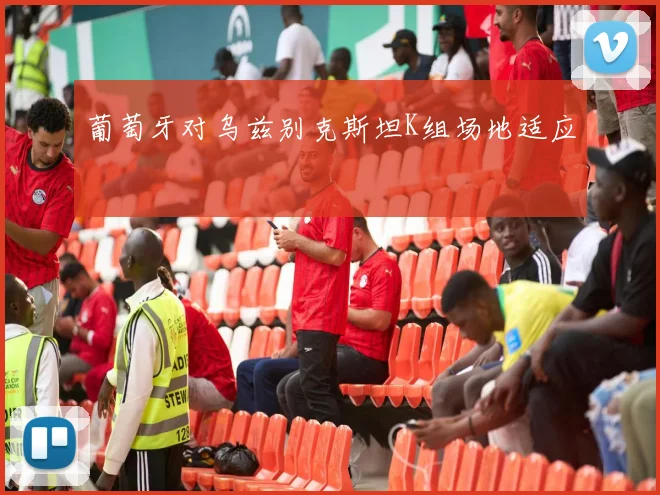 葡萄牙对乌兹别克斯坦K组场地适应