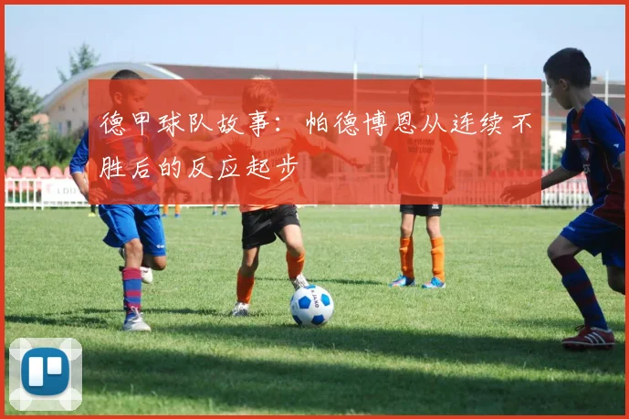 德甲球队故事：帕德博恩从连续不胜后的反应起步
