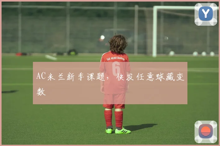 AC米兰新季课题，快发任意球藏变数