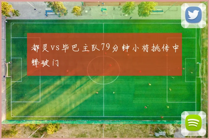 都灵vs毕巴主队79分钟小将挑传中锋破门